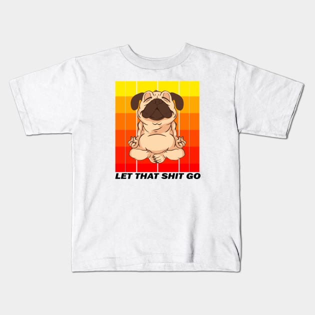 LET THAT SHIT GO (YOGA PUG) Kids T-Shirt by CloudyStars